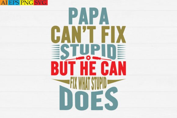 Using Papa Can't Fix Stupid Graphics for T-Shirt Design Sales